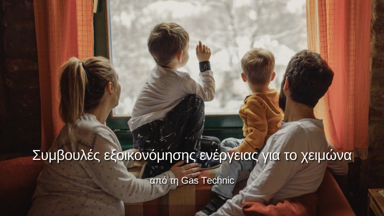 Συμβουλές εξοικονόμησης ενέργειας για το χειμώνα από τη Gas Technic